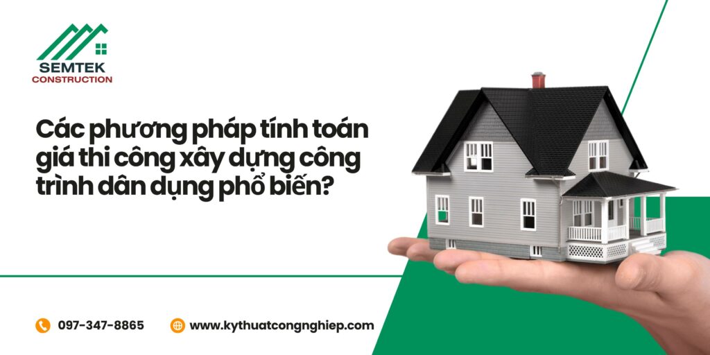 Các phương pháp tính toán giá thi công xây dựng công trình dân dụng phổ biến?